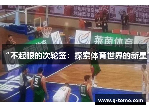 “不起眼的次轮签：探索体育世界的新星”