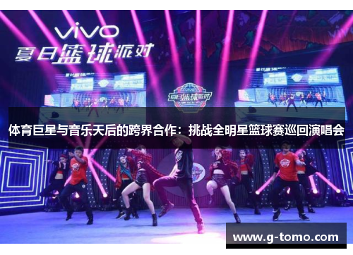 体育巨星与音乐天后的跨界合作：挑战全明星篮球赛巡回演唱会