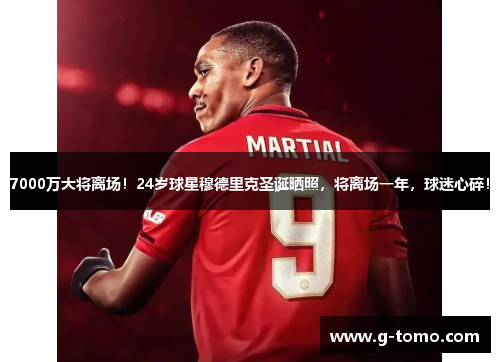 7000万大将离场！24岁球星穆德里克圣诞晒照，将离场一年，球迷心碎！